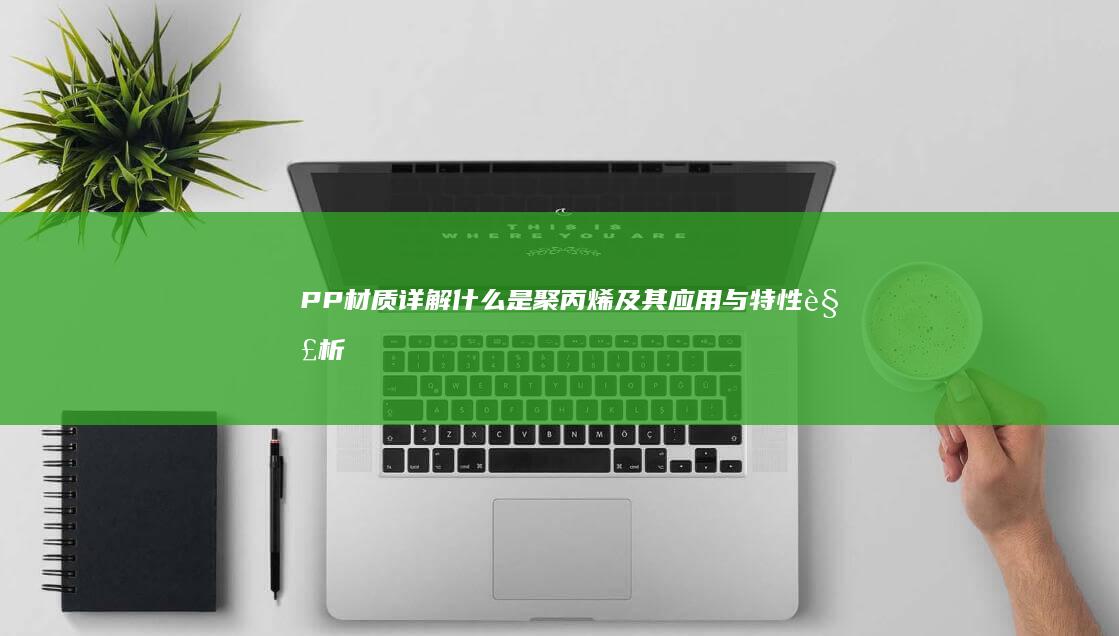 PP材质详解：什么是聚丙烯及其应用与特性解析