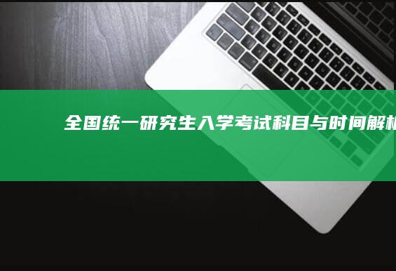 全国统一研究生入学考试科目与时间解析